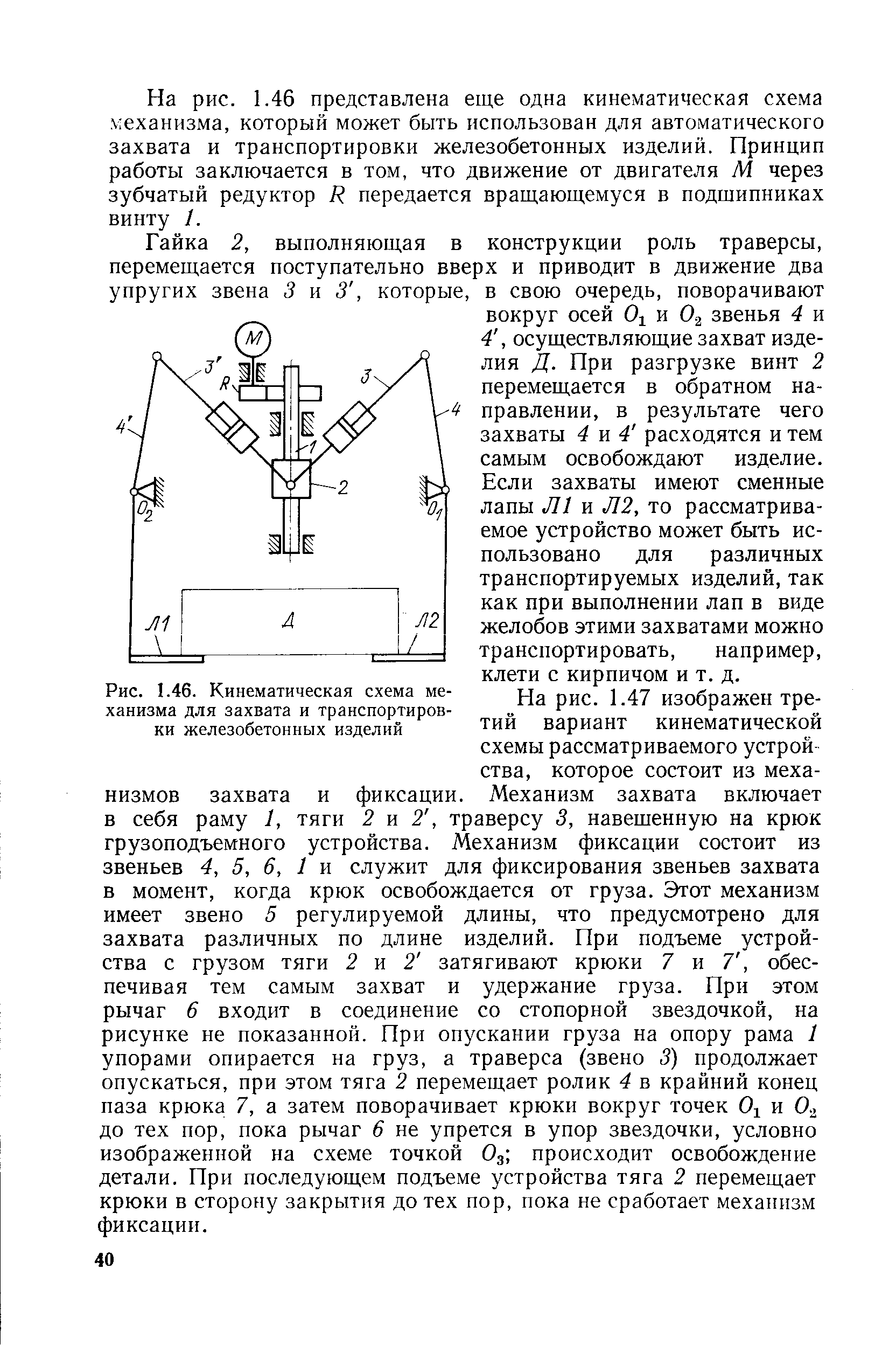 На рис. 1.46 представлена еще одна кинематическая схема механизма, который может быть использован для автоматического захвата и транспортировки железобетонных изделий. Принцип работы заключается в том, что движение от двигателя М через зубчатый редуктор Р передается вращающемуся в подшипниках винту 1.
