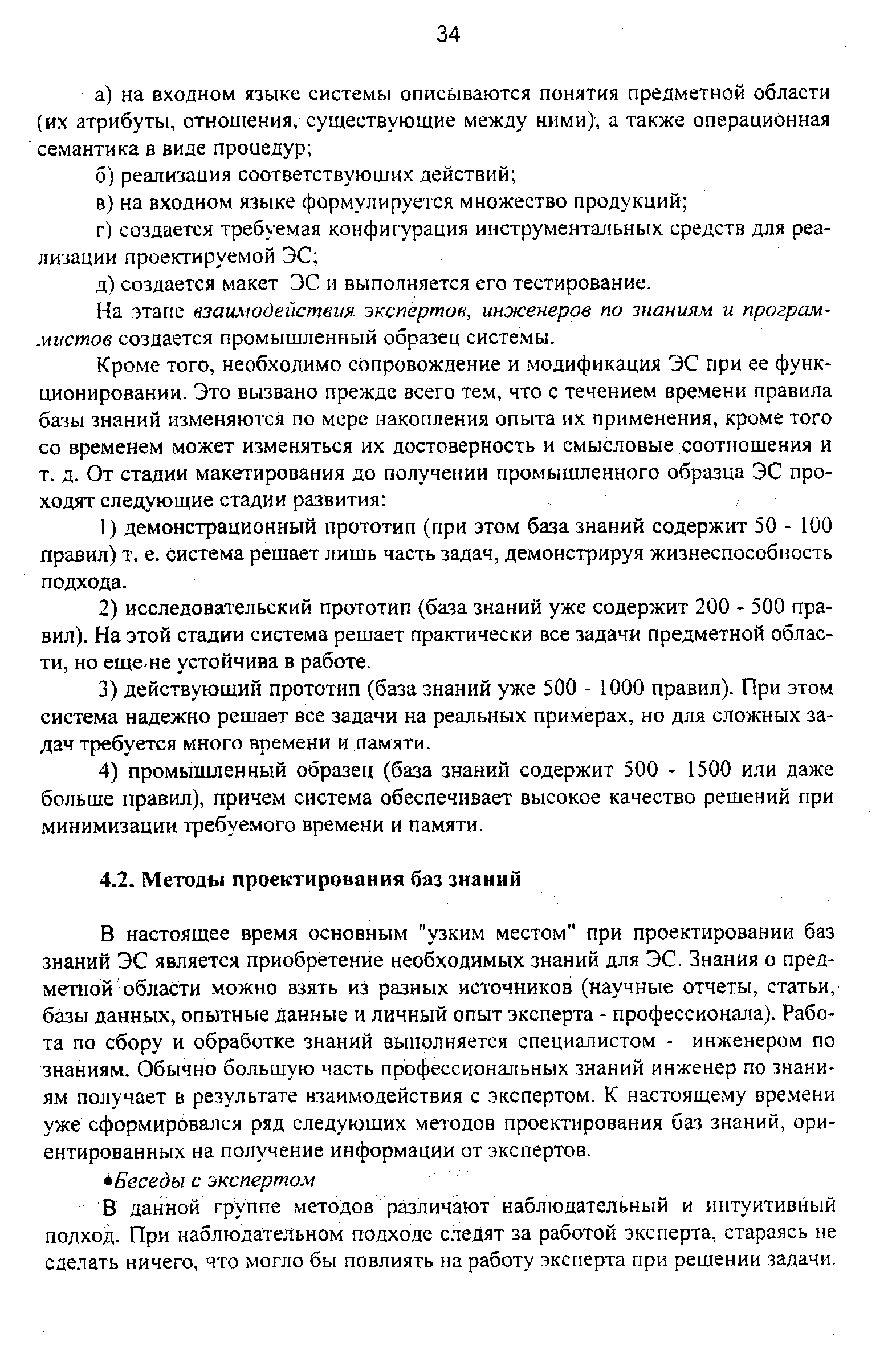 В настоящее время основным узким местом при проектировании баз знаний ЭС является приобретение необходимых знаний для ЭС. Знания о предметной области можно взять из разных источников (научные отчеты, статьи, базы данных, опытные данные и личный опыт эксперта - профессионала). Работа по сбору и обработке знаний выполняется специалистом - инженером по знаниям. Обычно большую часть профессиональных знаний инженер по знаниям получает в результате взаимодействия с экспертом. К настоящему времени уже сформировался ряд следующих методов проектирования баз знаний, ориентированных на получение информации от экспертов.
