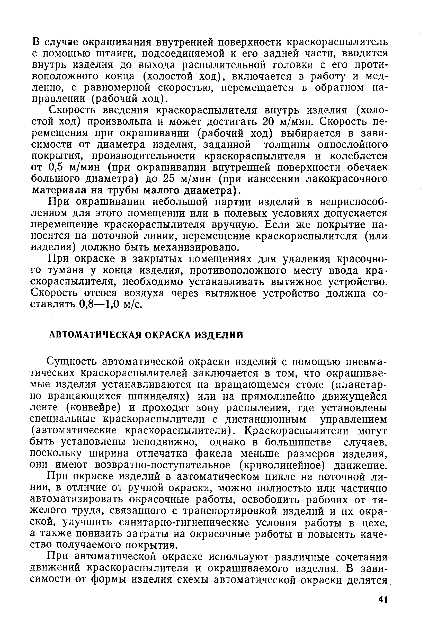 Сущность автоматической окраски изделий с помощью пневматических краскораспылителей заключается в том, что окрашиваемые изделия устанавливаются на вращающемся столе (планетар-но вращающихся шпинделях) или на прямолинейно движущейся ленте (конвейре) и проходят зону распыления, где установлены специальные краскораспылители с дистанционным управлением (автоматические краскораспылители). Краскораспылители могут быть установлены неподвижно, однако в большинстве случаев, поскольку ширина отпечатка факела меньше размеров изделия, они имеют возвратно-поступательное (криволинейное) движение.
