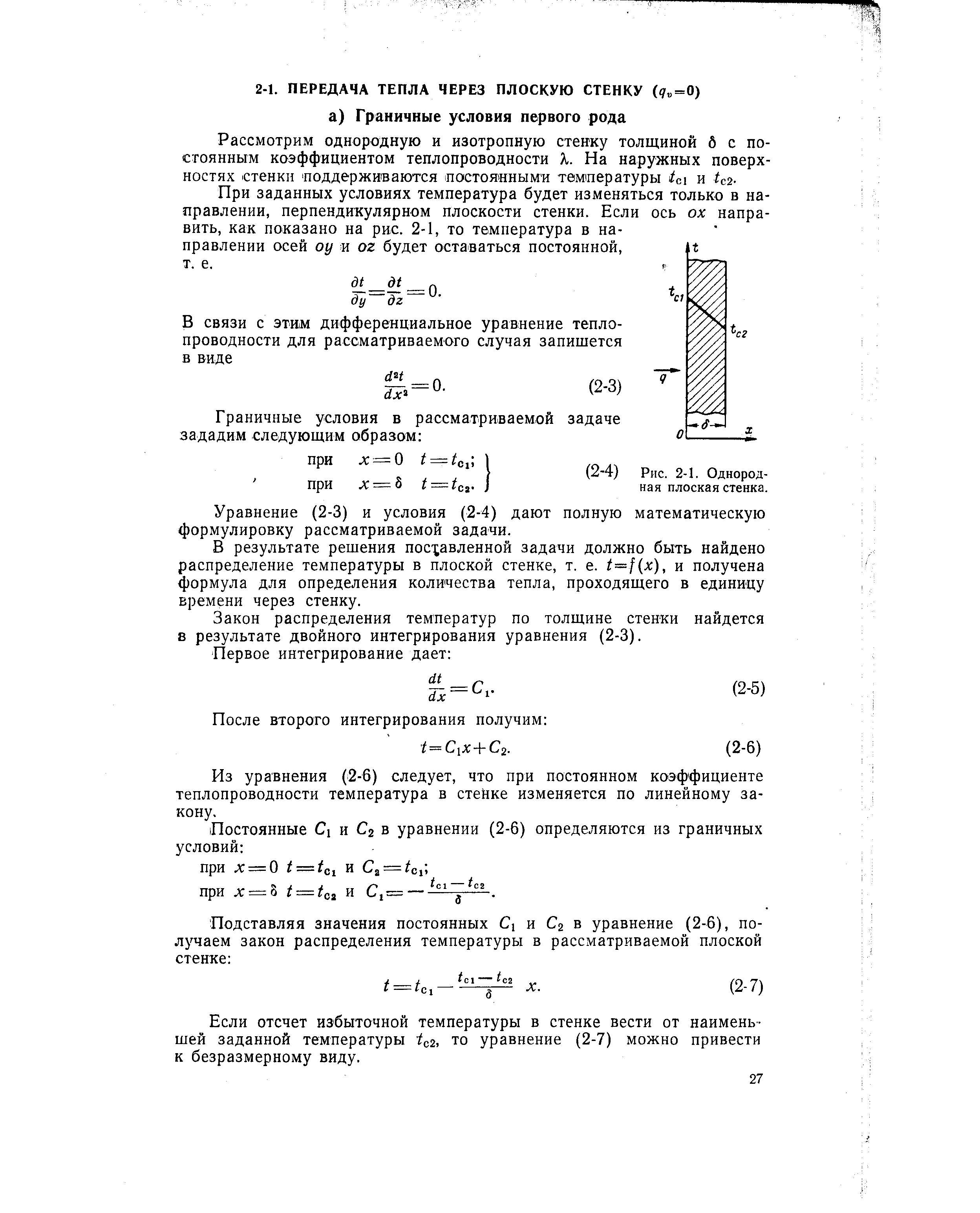 Рассмотрим однородную и изотропную стенку толщиной o с постоянным коэффициентом теплопроводности X. На наружных поверхностях стенкп поддерживаются постояиными температуры i и t z-При заданных условиях температура будет изменяться только в направлении, перпендикулярном плоскости стенки. Если ось ох направить, как показано на рис. 2-1, то температура в направлении осей ог/ и oz будет оставаться постоянной, т. е.
