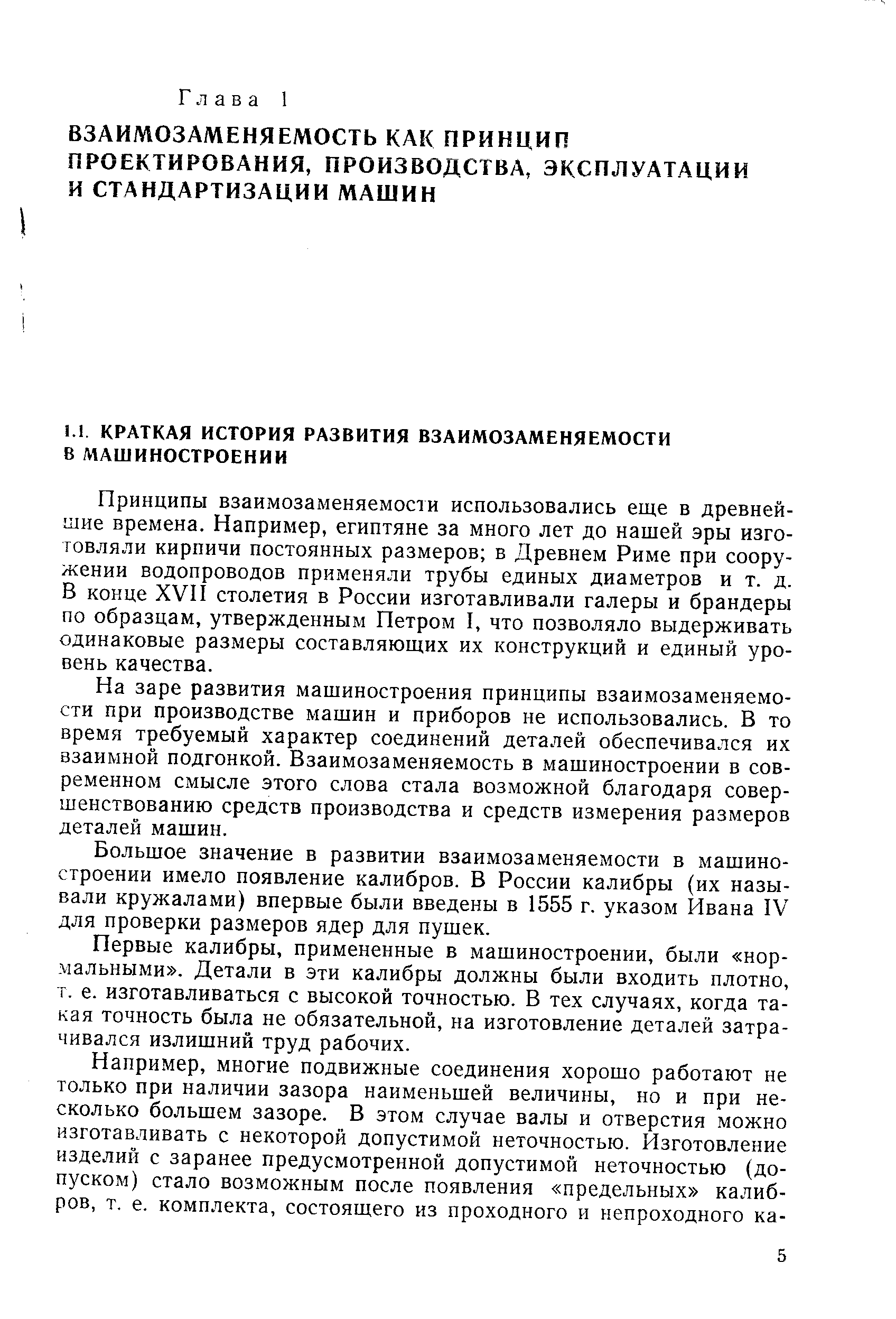 Принципы взаимозаменяемости использовались еще в древнейшие времена. Например, египтяне за много лет до нашей эры изготовляли кирпичи постоянных размеров в Древнем Риме при сооружении водопроводов применяли трубы единых диаметров и т. д. В конце ХУП столетия в России изготавливали галеры и брандеры по образцам, утвержденным Петром I, что позволяло выдерживать одинаковые размеры составляющих их конструкций и единый уровень качества.
