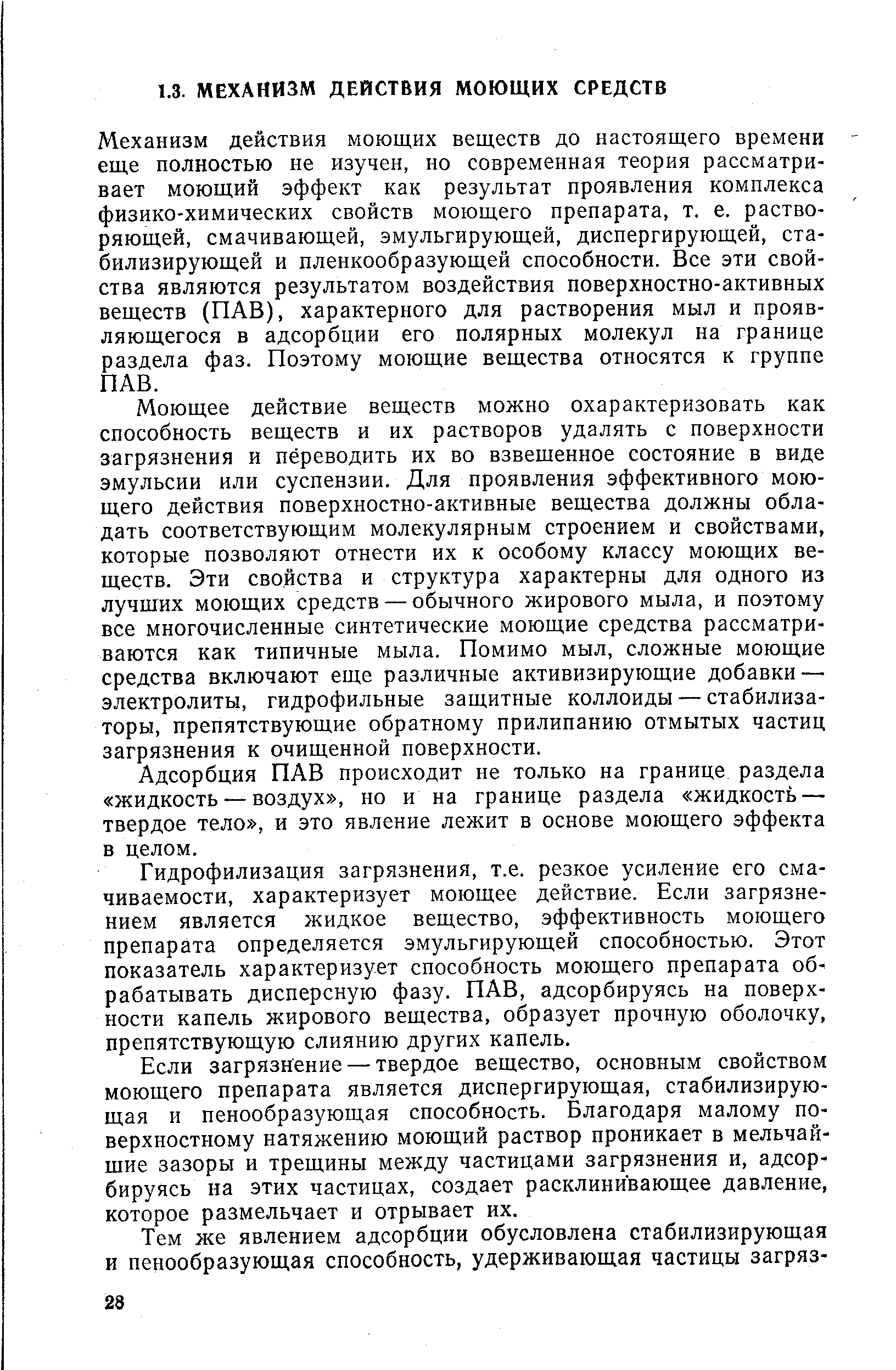 Механизм действия моющих веществ до настоящего времени еще полностью не изучен, но современная теория рассматривает моющий эффект как результат проявления комплекса физико-химических свойств моющего препарата, т. е. растворяющей, смачивающей, эмульгирующей, диспергирующей, стабилизирующей и пленкообразующей способности. Все эти свойства являются результатом воздействия поверхностно-активных веществ (ПАВ), характерного для растворения мыл и проявляющегося в адсорбции его полярных молекул на границе раздела фаз. Поэтому моющие вещества относятся к группе ПАВ.
