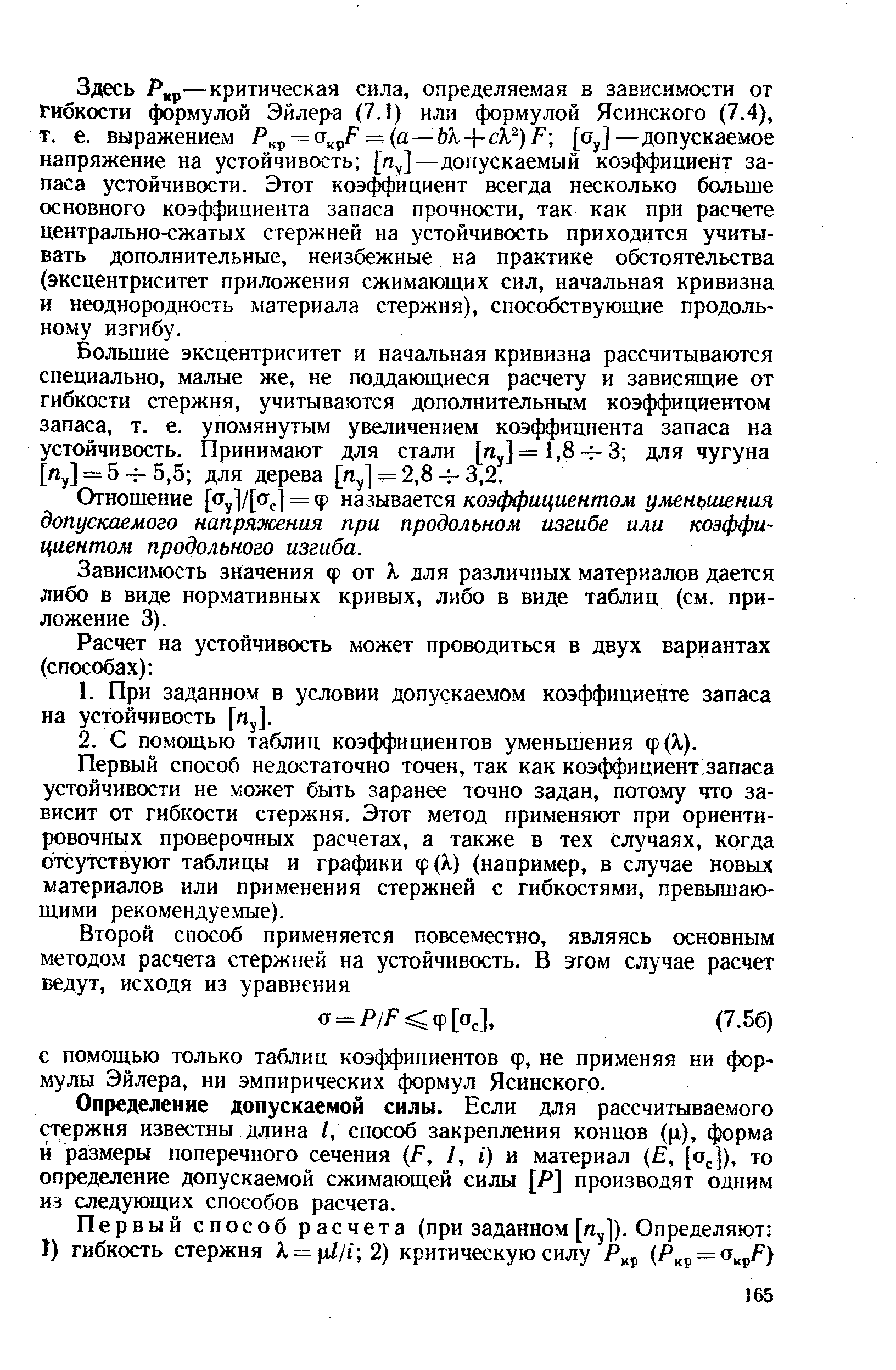 Здесь —критическая сила, определяемая в зависимости от Гибкости формулой Эйлера (7.1) или формулой Ясинского (7.4), т. е. выражением = — а—Ъ к+с к )Р —допускаемое напряжение на устойчивость —допускаемый коэффициент запаса устойчивости. Этот коэ ициент всегда несколько больше основного коэффициента запаса прочности, так как при расчете центрально-сжатых стержней на устойчивость приходится учитывать дополнительные, неизбежные на практике обстоятельства (эксцентриситет приложения сжимающих сил, начальная кривизна и неоднородность материала стержня), способствующие продольному изгибу.
