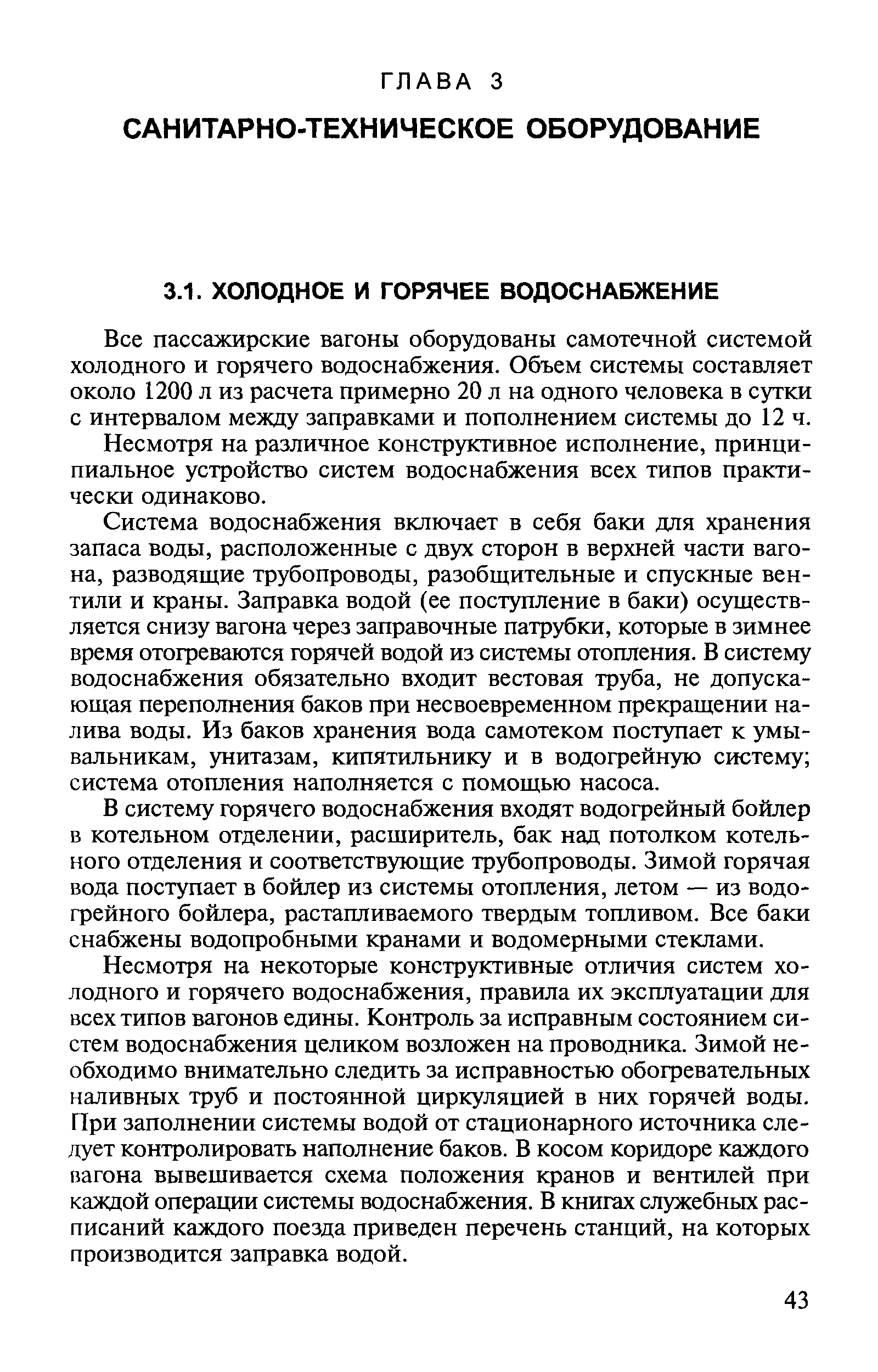 Все пассажирские вагоны оборудованы самотечной системой холодного и горячего водоснабжения. Объем системы составляет около 1200 л из расчета примерно 20 л на одного человека в сутки с интервалом между заправками и пополнением системы до 12 ч.
