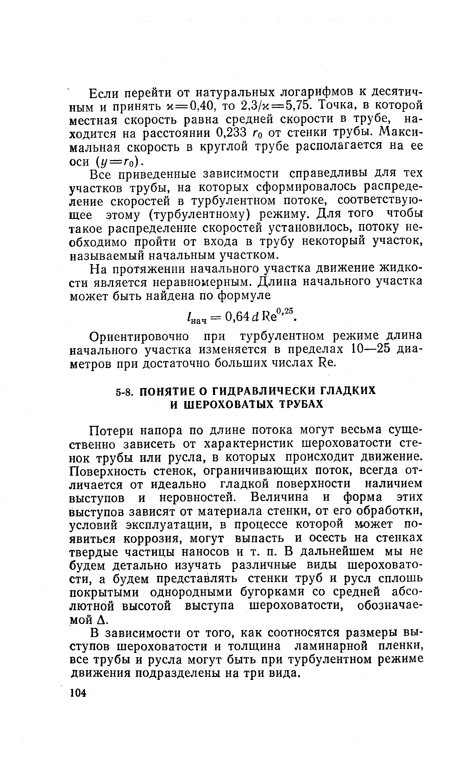 Потери напора по длине потока могут весьма существенно зависеть от характеристик шероховатости стенок трубы или русла, в которых происходит движение. Поверхность стенок, ограничивающих поток, всегда отличается от идеально гладкой поверхности наличием выступов и неровностей. Величина и форма этих выступов зависят от материала стенки, от его обработки, условий эксплуатации, в процессе которой может появиться коррозия, могут выпасть и осесть на стенках твердые частицы наносов и т. п. В дальнейшем мы не будем детально изучать различные виды шероховатости, а будем представлять стенки труб и русл сплошь покрытыми однородными бугорками со средней абсолютной высотой выступа шероховатости, обозначаемой А.
