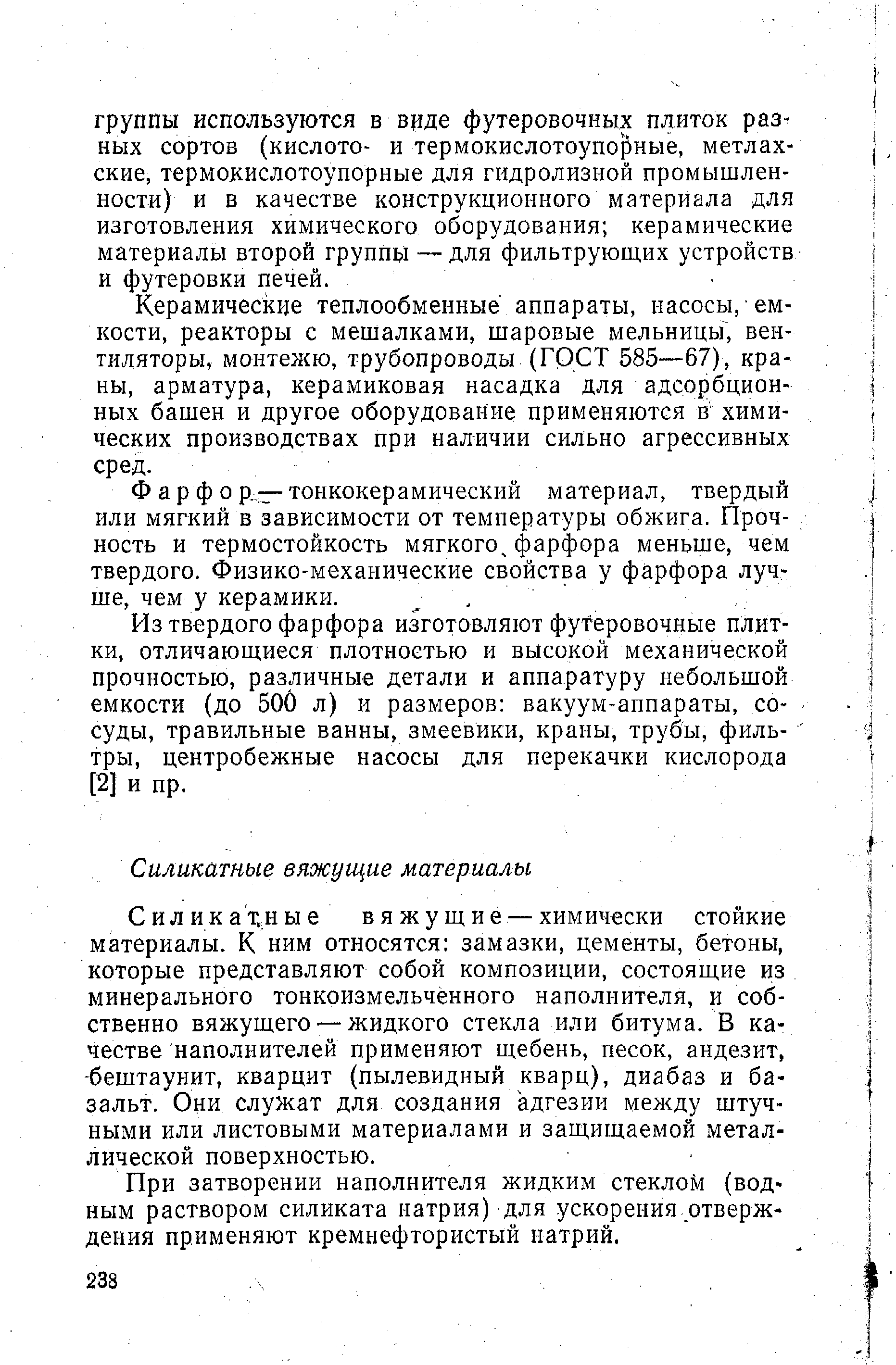 Керамические теплообменные аппараты, насосы, емкости, реакторы с мешалками, шаровые мельницы, вентиляторы, монтежю, трубопроводы (ГОСТ 585—67), краны, арматура, керамиковая насадка для адсорбционных башен и другое оборудование применяются в химических производствах при наличии сильно агрессивных сред.
