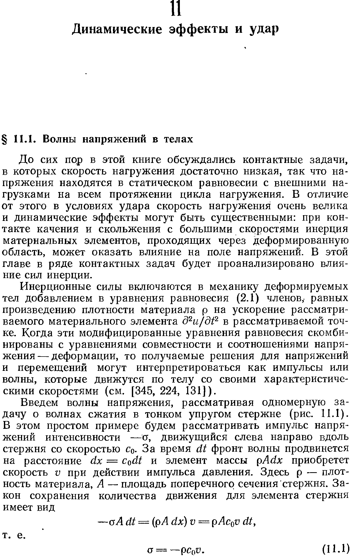 До сих пор в этой книге обсуждались контактные задачи, в которых скорость нагружения достаточно низкая, так что напряжения находятся в статическом равновесии с внешними нагрузками на всем протяжении цикла нагружения. В отличие от этого в условиях удара скорость нагружения очень велика и динамические эффекты могут быть существенными при контакте качения и скольжения с большими скоростями инерция материальных элементов, проходящих через деформированную область, может оказать влияние на поле напряжений. В этой главе в ряде контактных задач будет проанализировано влияние сил инерции.
