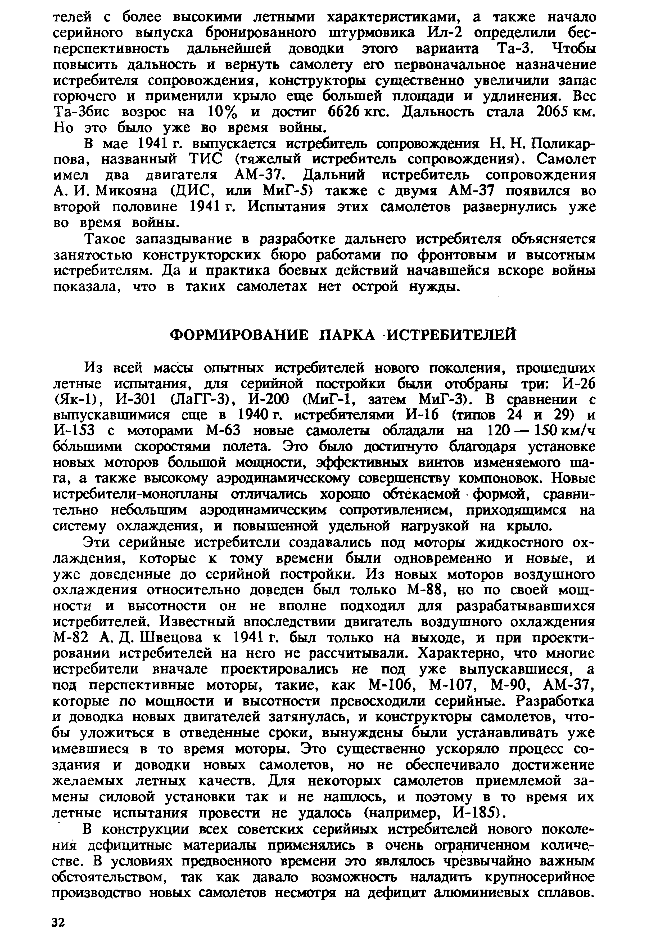 Из всей массы опытных истребителей нового поколения, прошедших летные испытания, для серийной постройки были отобраны три И-26 (Як-1), И-301 (ЛаГГ-3), И-200 (МиГ-1, затем МиГ-3). В сравнении с выпускавшимися еще в 1940 г. истребителями И-16 (типов 24 и 29) и И-153 с моторами М-бЗ новые самолеты обладали на 120 — 150 км/ч большими скоростями полета. Это было достигнуто благодаря установке новых моторов большой мощности, эффективных винтов изменяемого шага, а также высокому аэродинамическому совершенству компоновок. Новые истребители-монопланы отличались хорошо обтекаемой формой, сравнительно небольшим аэродинамическим сопротивлением, приходящимся на систему охлаждения, и повышенной удельной нагрузкой на крыло.
