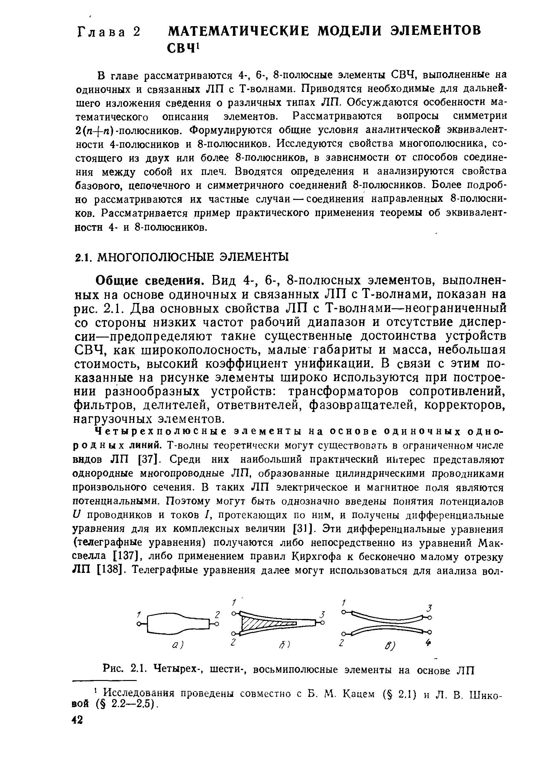 В главе рассматриваются 4-, 6-, 8-полюсные элементы СВЧ, выполненные на одиночных и связанных ЛП с Т-волнами. Приводятся необходимые для дальнейшего изложения сведения о различных типах ЛП. Обсуждаются особенности математического описания элементов. Рассматриваются вопросы симметрии 2(п- -п)-полюсников. Формулируются общие условия аналитической эквивалентности 4-полюсников и 8-полюсников. Исследуются свойства многополюсника, состоящего из двух или более 8-полюсников, в зависимости от способов соединения между собой их плеч. Вводятся определения и анализируются свойства базового, цепочечного и симметричного соединений 8-полюсников. Более подробно рассматриваются их частные случаи — соединения направленных 8-полюсников. Рассматривается пример практического применения теоремы об эквивалент-востн 4- и 8-полюсников.
